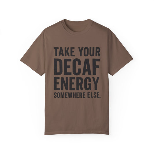 Take Your Decaf Energy Somewhere Else Tee