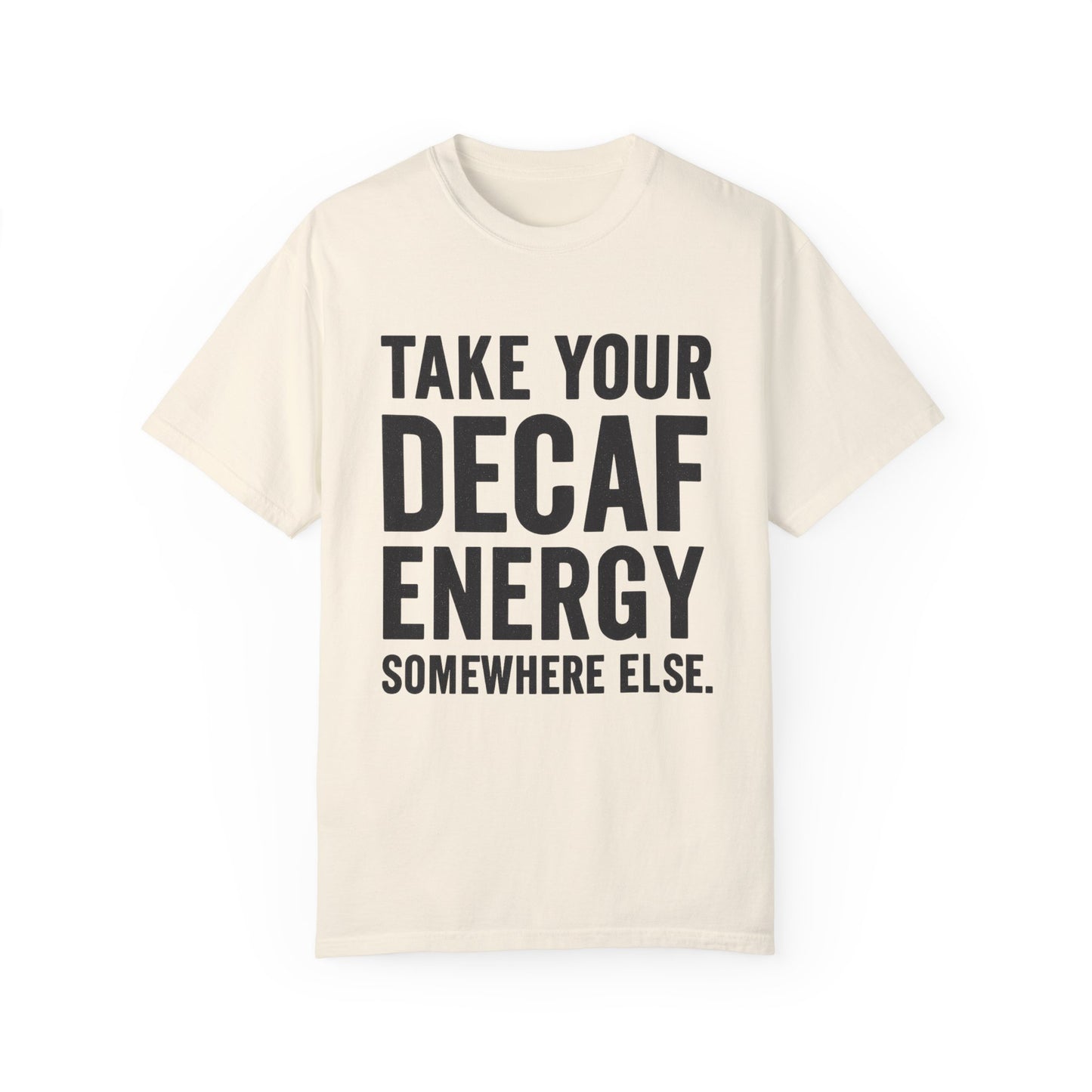 Take Your Decaf Energy Somewhere Else Tee