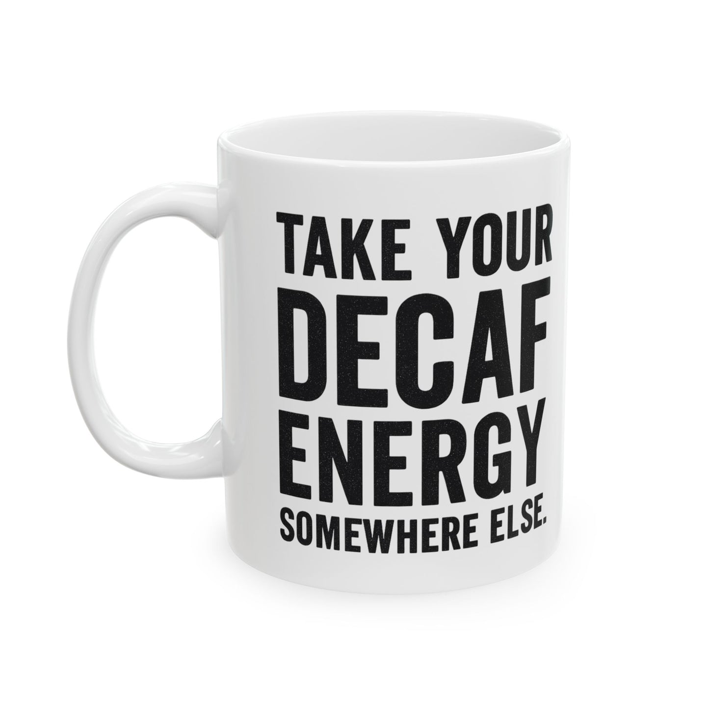 Take Your Decaf Energy Somewhere Else Mug