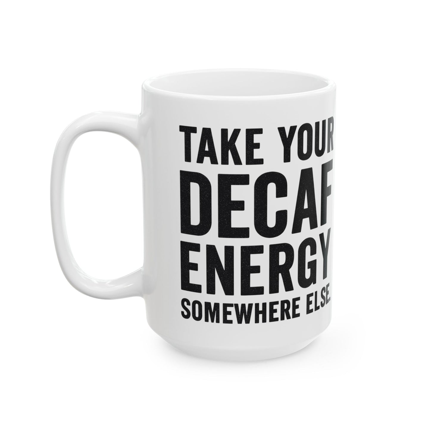 Take Your Decaf Energy Somewhere Else Mug